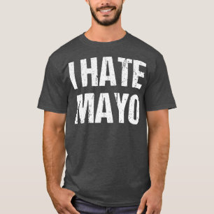 I Hate Mayo Funny Mayonnaise Condiment Dressing T-Shirt
