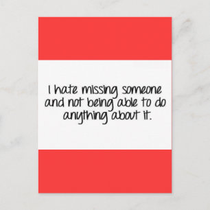 I HATE MISSING SOMEONE AND NOT BEING ABLE TO DO AN POSTCARD