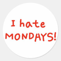 I hate Mondays!