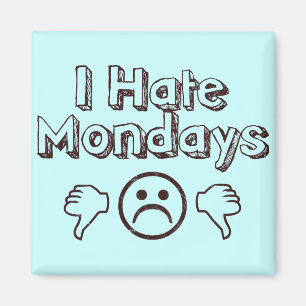 I Hate Mondays Magnet