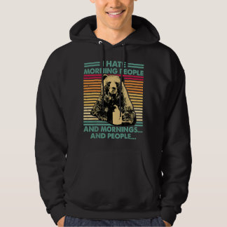 I Hate Morning People And Mornings And People Bear Hoodie