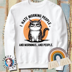 I Hate Morning People And Mornings And People Cat Sweatshirt