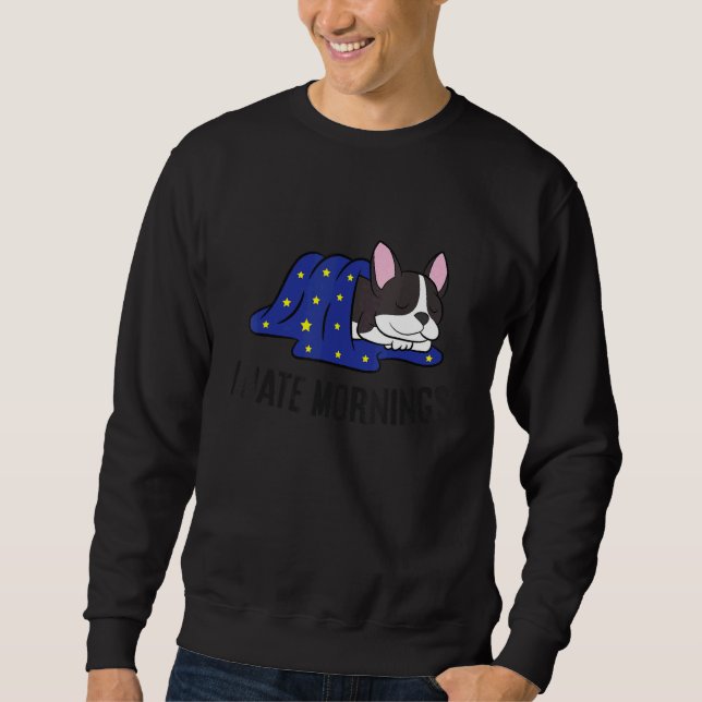 I Hate Mornings Sleeping Boston Terrier Dog Sweatshirt (Front)