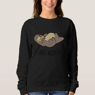 I Hate Mornings Sleeping Otter Sweatshirt