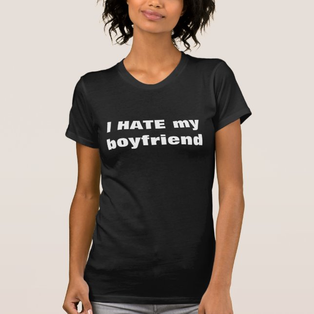 I HATE my boyfriend T-Shirt (Front)