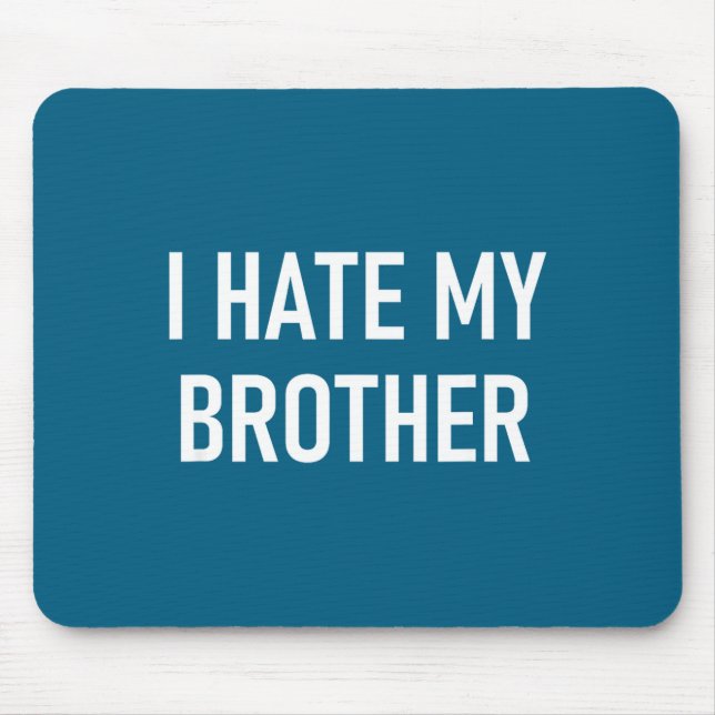 I Hate My Brother, Funny, Jokes, Sarcastic  Mouse Pad (Front)
