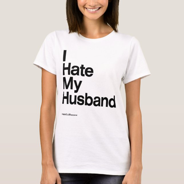 I Hate My Husband ~ by HateCLUBapparel T-Shirt (Front)