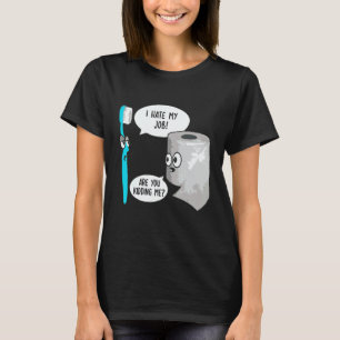 I Hate My Job Oh Please Toothbrush Toilet Paper T-Shirt