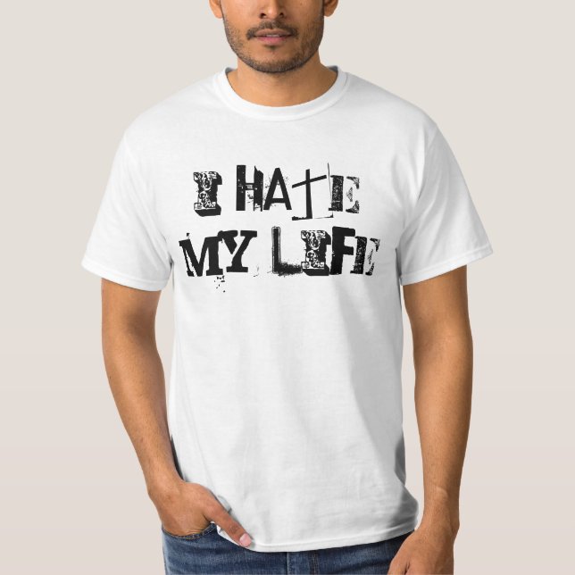 I HATE my LIFE T-Shirt (Front)
