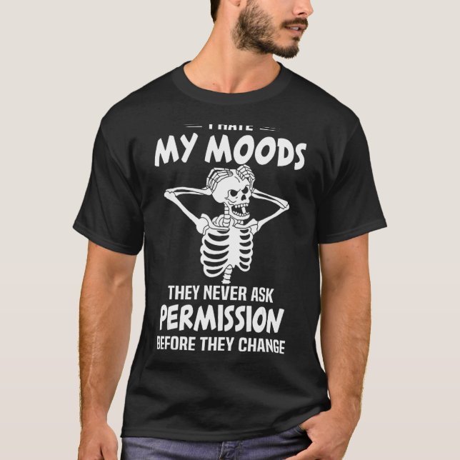 I Hate My Moods They Never Ask Permission Before T T-Shirt (Front)