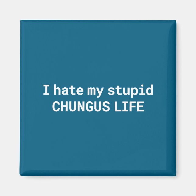 I Hate My Stud Chungus Life, Funny Meme  Magnet (Front)