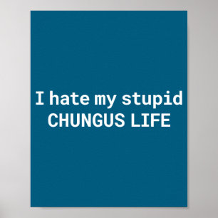 I Hate My Stud Chungus Life, Funny Meme  Poster