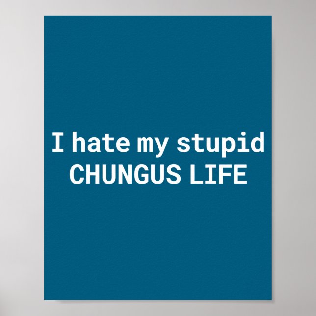 I Hate My Stud Chungus Life, Funny Meme  Poster (Front)