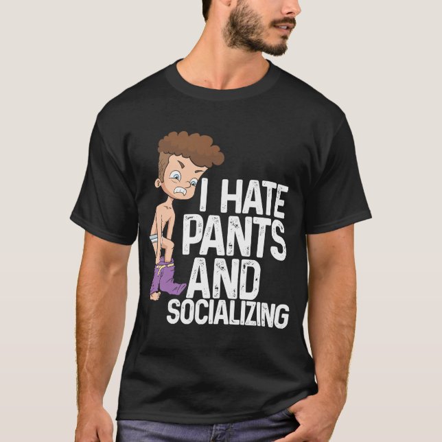 I Hate Pants And Socialising I Antisocial T-Shirt (Front)
