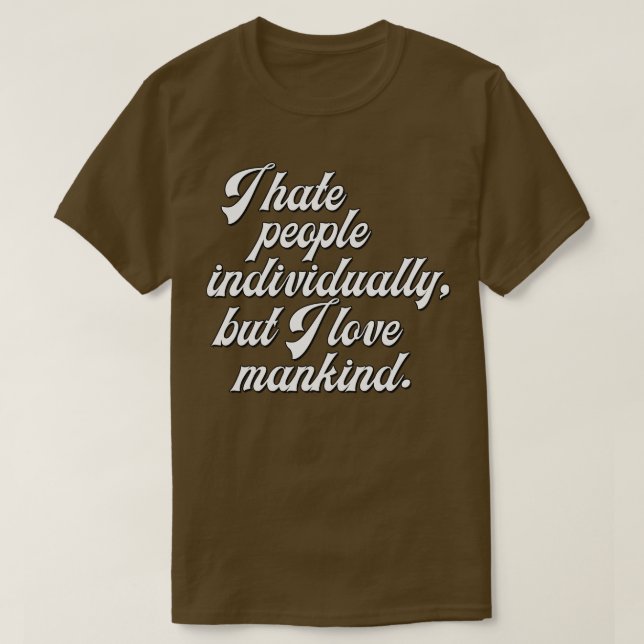 I Hate People Individually But I Love Mankind T-Shirt (Design Front)