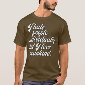 I Hate People Individually But I Love Mankind T-Shirt
