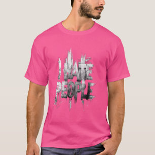 I Hate People Misanthrope Grumpy Anti-Social Hate  T-Shirt