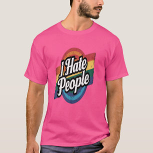 I Hate People Misanthrope Grumpy Anti-Social Hate  T-Shirt