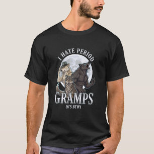 I Hate Period Gramps 6'5 BTW Funny Adult Humour We T-Shirt