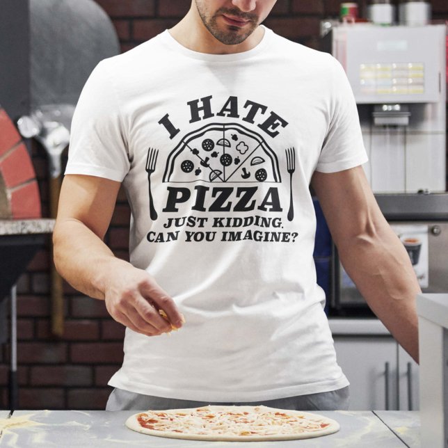 I Hate Pizza Just Kidding Can You Imagine T-Shirt (i hate pizza shirt)