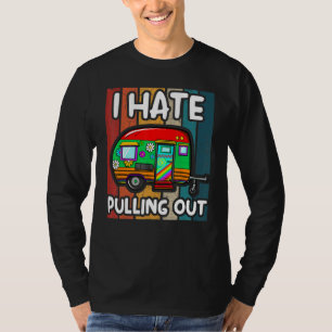 I Hate Pulling Ou Camping Camper Travel Trailer T-Shirt