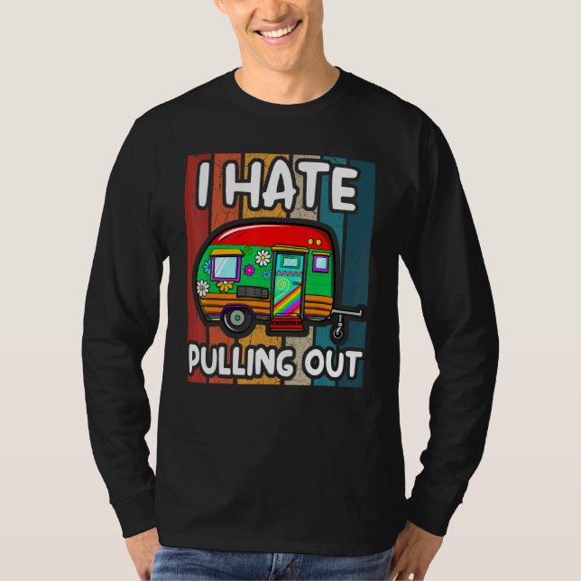 I Hate Pulling Ou Camping Camper Travel Trailer T-Shirt (Front)