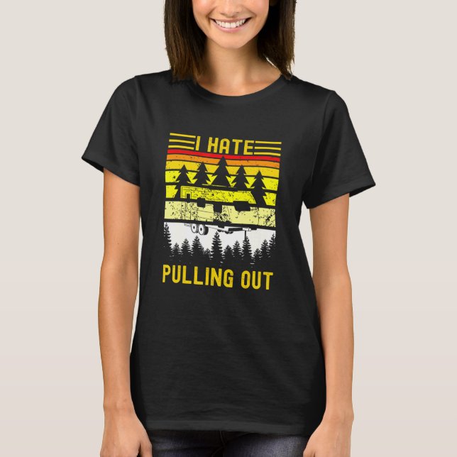 I Hate Pulling Ou Retro Camping Trailer T-Shirt (Front)