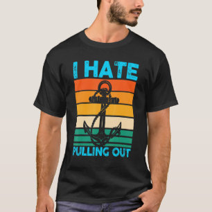 I Hate Pulling Out Boat Boating T-Shirt