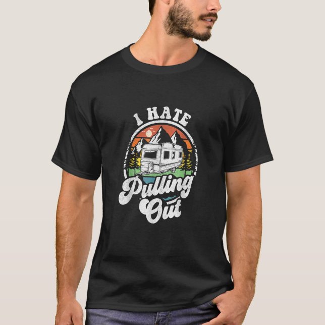 I Hate Pulling Out   Camper RV Camping Trailer T-Shirt (Front)