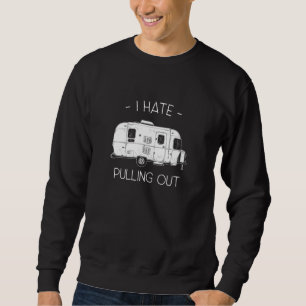 I Hate Pulling Out Camper Rv Motorhome Sweatshirt