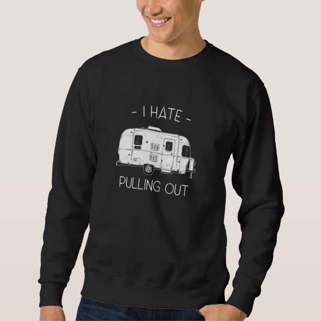 I Hate Pulling Out Camper Rv Motorhome Sweatshirt (Front)