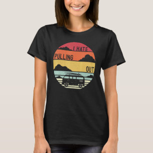 I Hate Pulling Out Camping Camper Vintage Men Wome T-Shirt