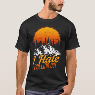 I Hate Pulling Out Camping Road Trip Travel Advent T-Shirt