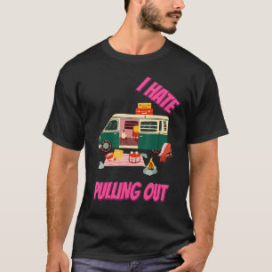 I Hate Pulling Out Camping Sarcastic T-Shirt