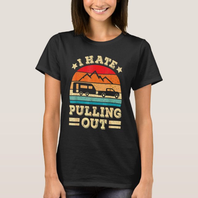 I Hate Pulling Out  Camping Trailer Retro Travel T-Shirt (Front)