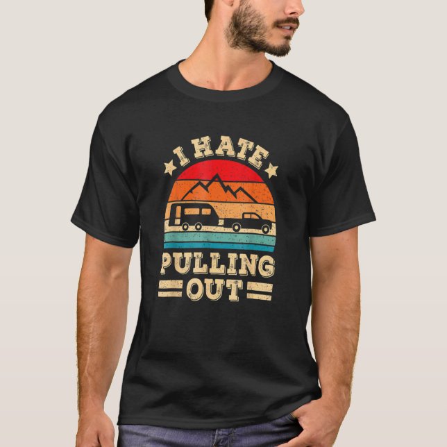 I Hate Pulling Out  Camping Trailer Retro Travel T-Shirt (Front)