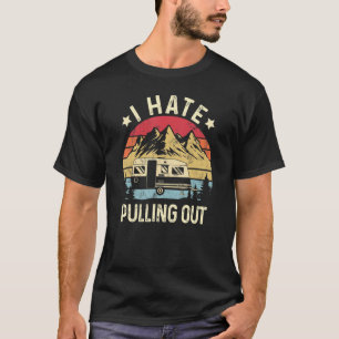 I Hate Pulling Out Camping Trailer Travel Vintage_ T-Shirt