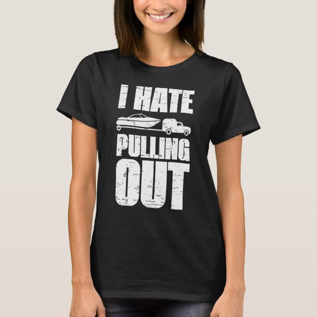 I Hate Pulling Out Captain Maritime Ship Boat For  T-Shirt (Front)