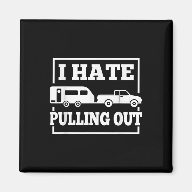 I Hate Pulling Out Funny Camping Trailer Travel Me Magnet (Front)