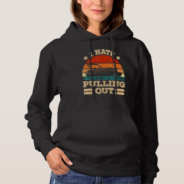 I Hate Pulling Out Pontoon Captain  Boat Hoodie (Front)