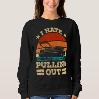 I Hate Pulling Out Pontoon Captain  Boat Sweatshirt