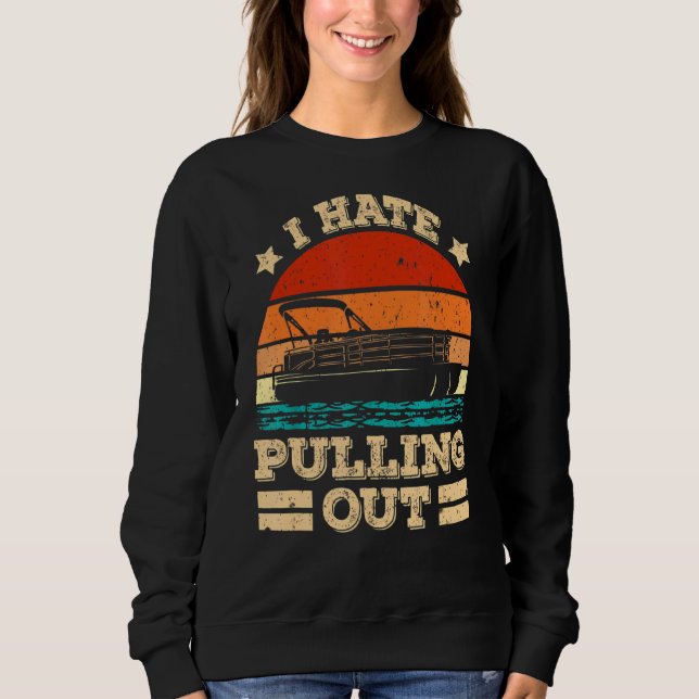 I Hate Pulling Out Pontoon Captain  Boat Sweatshirt (Front)