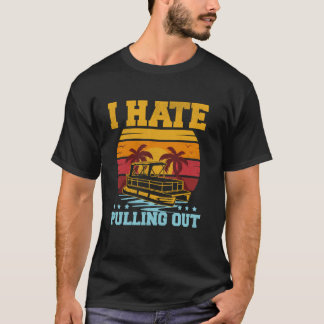 I Hate Pulling Out Pontoon Captain Funny Boat T-Shirt