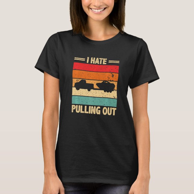 I Hate Pulling Out Retro Boat Captain  Boating T-Shirt (Front)