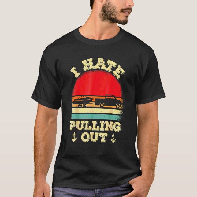 I Hate Pulling Out Retro Boating Boat Captain 13 T-Shirt (Front)