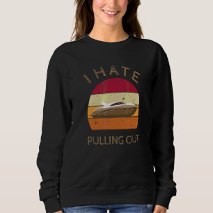 I Hate Pulling Out Retro Boating Boat Captain 5 Sweatshirt