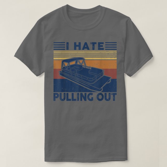I hate pulling out Retro boating boat captain for  T-Shirt (Design Front)