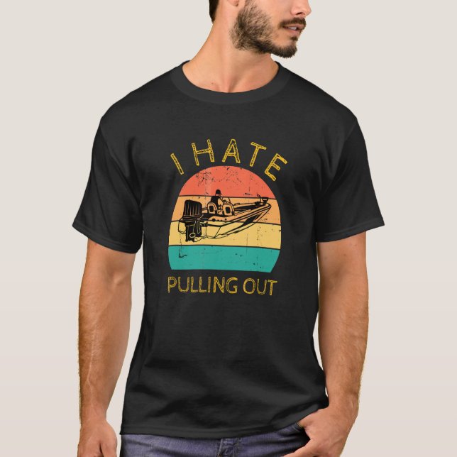 I Hate Pulling Out Retro Boating Boat Captain T-Shirt (Front)