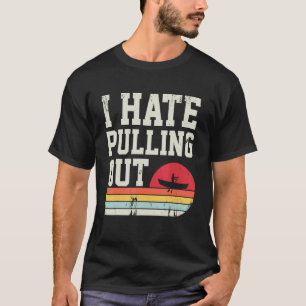 I Hate Pulling Out Retro Fishing Boating Boat Capt T-Shirt