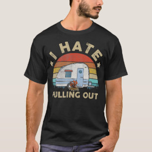 I Hate Pulling Out Retro Travel Trailer T-Shirt